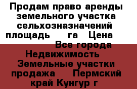 Продам право аренды земельного участка сельхозназначений  площадь 14.3га › Цена ­ 1 500 000 - Все города Недвижимость » Земельные участки продажа   . Пермский край,Кунгур г.